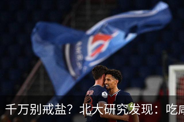 千万别戒盐？北大研究发现：吃咸点，老人会更长寿？是真的假的